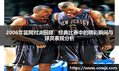 2006年篮网对决回顾：经典比赛中的精彩瞬间与球员表现分析
