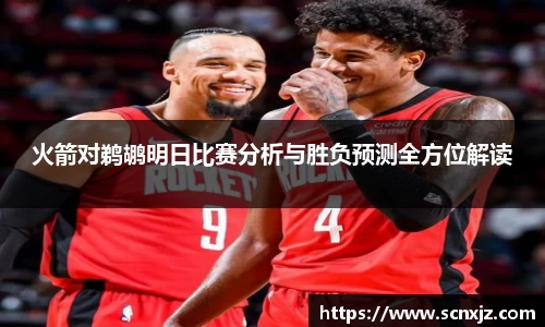 火箭对鹈鹕明日比赛分析与胜负预测全方位解读