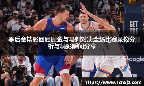 季后赛精彩回顾掘金与马刺对决全场比赛录像分析与精彩瞬间分享