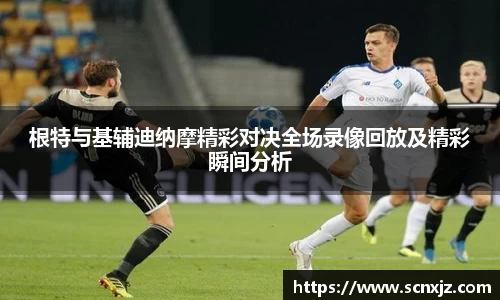 根特与基辅迪纳摩精彩对决全场录像回放及精彩瞬间分析