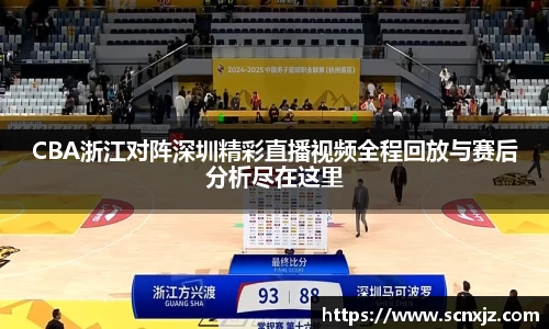 CBA浙江对阵深圳精彩直播视频全程回放与赛后分析尽在这里