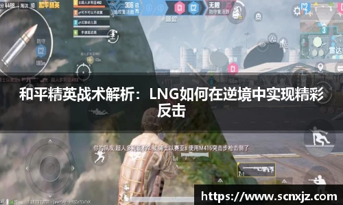 和平精英战术解析：LNG如何在逆境中实现精彩反击
